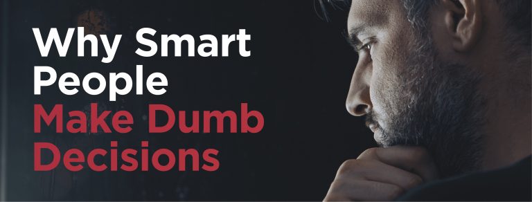 Why Smart People Make Dumb Decisions
